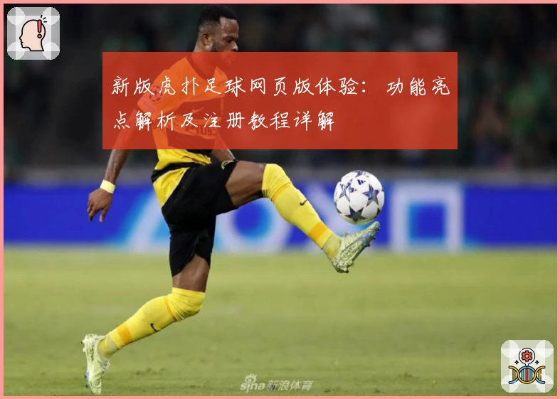 新版虎扑足球网页版体验：功能亮点解析及注册教程详解